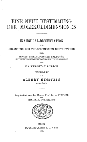 Cover image of the Ph.D. dissertation of Albert Einstein defended in 1905 at ETH Zürich.

Einstein's 1905 dissertation, Eine neue Be­stimm­ung der Mol­e­kül­di­men­si­one ("A new deter­mi­na­tion of mo­lec­u­lar di­men­sions")