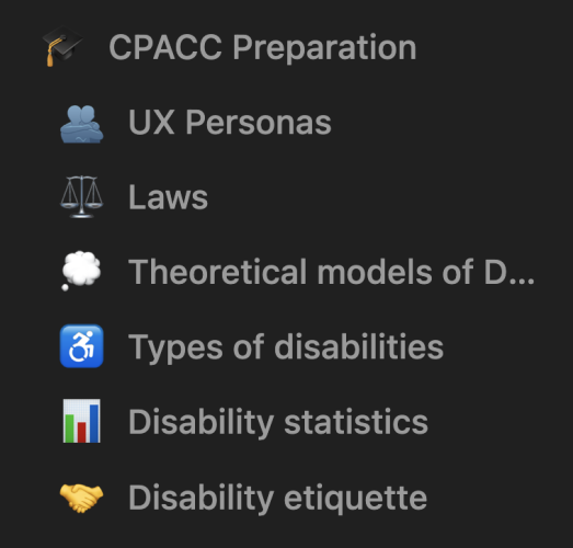 Accessibility related topics in the notion app. Top one is "CPACC preparation", containing "UX Personas", "Laws", "Theoretical models of disabilities", "Types of disabilities", "Disability statistics" and "Disability etiquette".