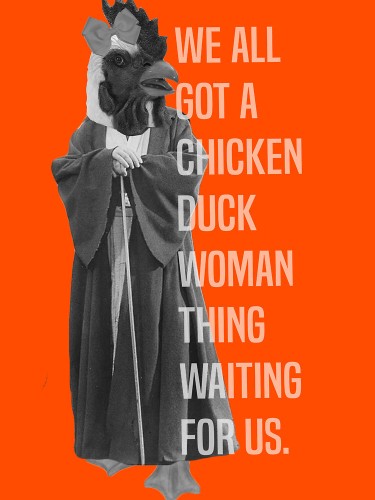 Picture of a chicken-duck-woman thing with text on it "we all got a chicken duck woman thing waiting for us" 