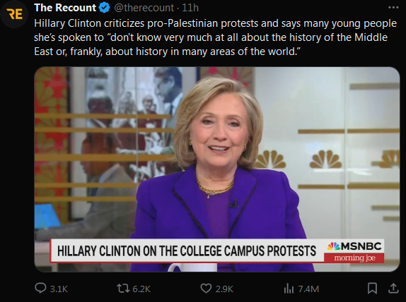 screenshot of a tweet from "The Recount" with a video clip of Hilary Clinton on MSNBC

"Hillary Clinton criticizes pro-Palestinian protests and says many young people she’s spoken to 'don't know very much at all about the history of the Middle East or, frankly, about history in many areas of the world.'"
