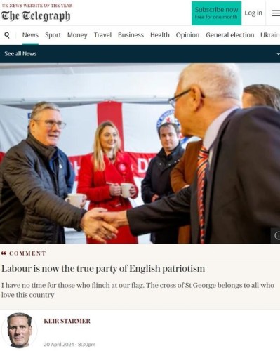 Headline from a comment piece by Keir Starmer in the Telegraph
"Labour isnow the true party of English patriotism
I have no time for those who flinch at our flag.  The cross of  St George belongs to all who love this country