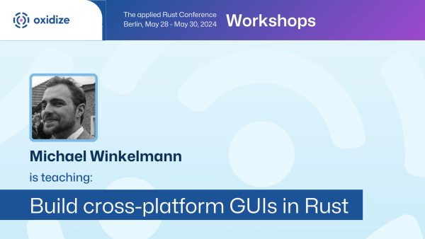An image showing a profile picture of Michael Winkelmann and his workshop title "Build cross-platform GUIs in Rust"