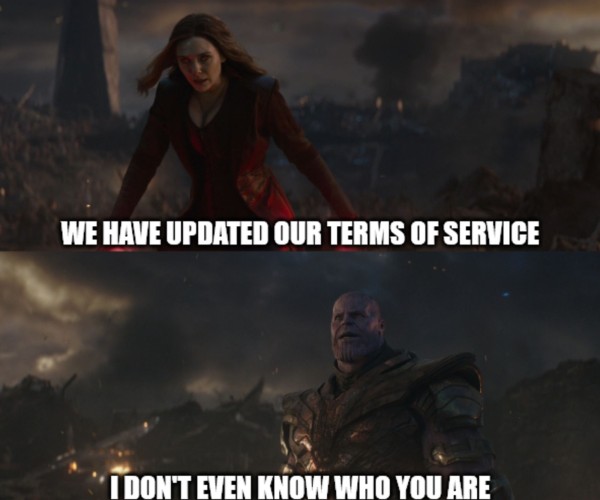 scene from the mcu where wanda says to thanos "you took everything from me"
panel 1: "We have updated our terms of service"
panel 2: "I don't even know who you are"