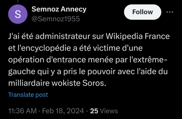 J'ai été administrateur sur Wikipedia France et l'encyclopédie a été victime d'une opération d'entrance menée par l'extrême-gauche qui y a pris le pouvoir avec l'aide du milliardaire wokiste Soros.