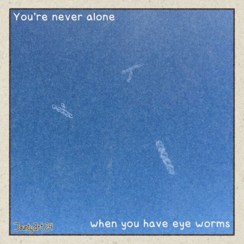 An illustration of your eye worms
Text reads “you’re never alone when you have eye worms”