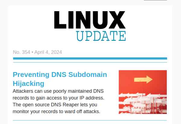 Linux Update | No. 354 | April 4, 2024 | Preventing DNS Subdomain Hijacking: Attackers can use poorly maintained DNS records to gain access to your IP address. The open source DNS Reaper lets you monitor your records to ward off attacks.