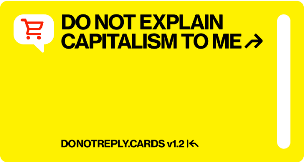 “Do not explain capitalism to me” from DoNotReply.cards