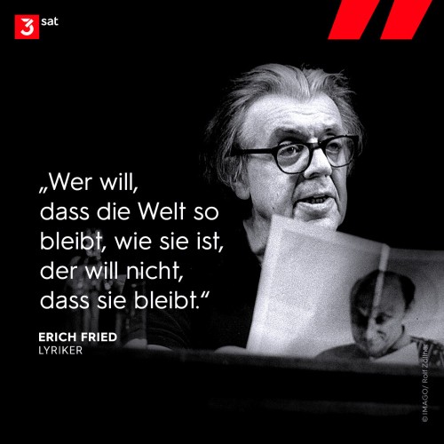 Schwarz-weiß Foto von Erich Fried mit Brille und Zeitung vor sich. Zitat von ihm auf dem Foto:
"Wer will, dass die Welt so bleibt wie sie ist, der will nicht, dass sie bleibt."