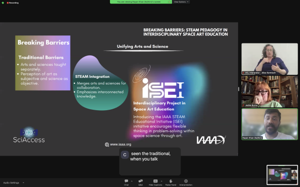 Screenshot of Zoom webinar screen. On the left is a slide and on the right is a window each for an ASL interpreter and the two presenters. At the bottom are human-made closed captions.

"Breaking Barriers: Steam Pedagogy In Interdisciplinary Space Art Education"

"Unifying Arts and Science"

There are 3 columns:

"Breaking Barriers: Traditional Barriers:

- Arts and sciences taught separately
- Perception of art as subjective and science as objective"

"STEAM Integration
- Merges arts and sciences for collaboration
- Emphasizes interconnected knowledge"

"ISEI Interdisciplinary Project in Space Art Education

Introducing the IAAA STEAM Educational Initiative initiative encourages flexible thinking in problem solving within space science through art."