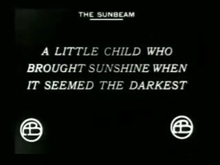 An intertitle of the film where it is written: "The Sunbeam. A little child who brought sunshine when it seemed the darkest".