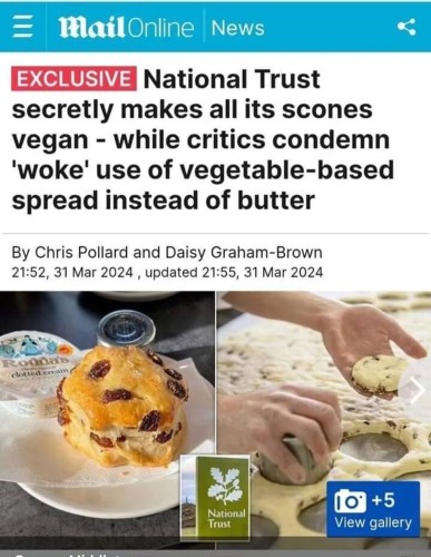 Daily Mail headline:

National Trust secretly makes all its scones vegan - while critics condemn 'woke' use of vegetable-based spread instead of butter