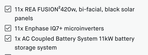 A screengrab saying "
11x REA FUSION²420w, bi-facial, black solar panels
11x Enphase IQ7+ microinverters
1x AC Coupled Battery System 11kW battery storage system"