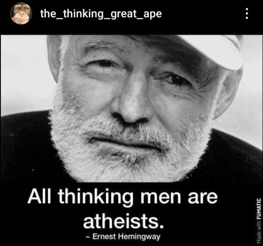 the_thinking_great_ape

All thinking men are
atheists.

Ernest Hemingway