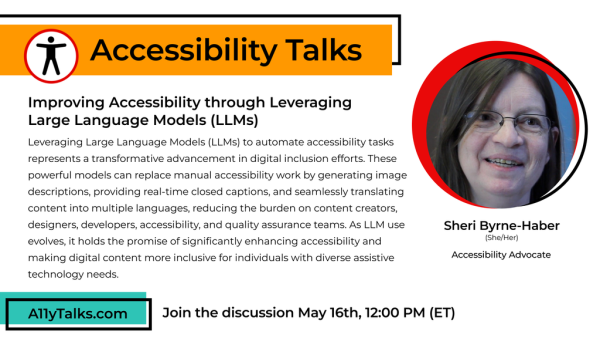 Accessibility Talks, Improving Accessibility through Leveraging Large Language Models (LLMs) with Sheri Byrne-Haber, Accessibility Advocate. Join the discussion on May 16th, 12pm ET
