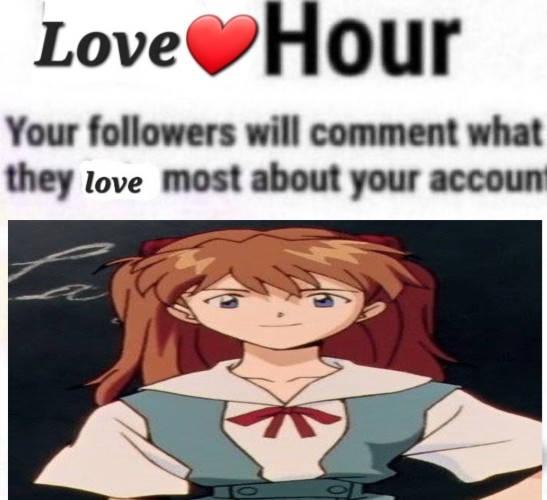 Love Hour 

Your followers will comment what they love most about your account

[there's a random picture of asuka for some reason]