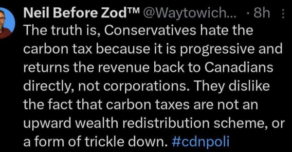 » Neil Before Zod™ @\Waytowich... - 8h

The truth is, Conservatives hate the carbon tax because it is progressive and returns the revenue back to Canadians directly, not corporations. They dislike the fact that carbon taxes are not an upward wealth redistribution scheme, or a form of trickle down. #cdnpoli 