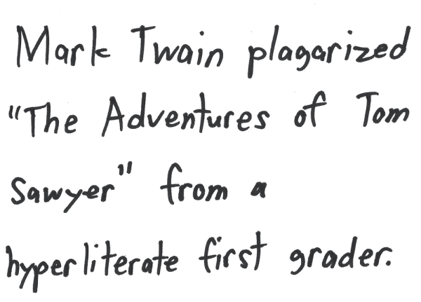 Mark Twain plagiarized "The Adventures of Tom Sawyer" from a hyperliterate first grader.
