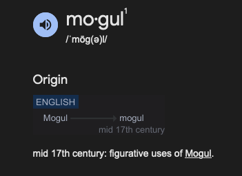 I looked up the etymology of the word 'mogul'.  Turns out, it comes from a related word, 'Mogul'. Didn't see that one coming.