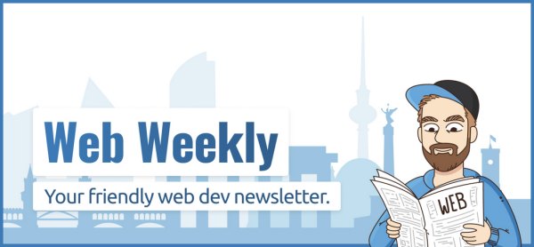 Web Weekly — Your friendly web dev newsletter.