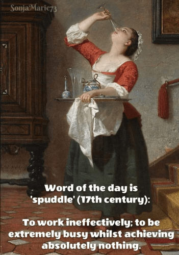 An 18th century painting of a maid holding a tray with a ceramic jar and glasses, while drinking. Print at the bottom says: word of the day "spuddle" (17th century) to work in effectively; to be extremely busy whilst achieving absolutely nothing.