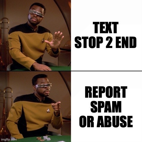 “Geordi Drake” meme, with the hand waving no at “TEXT STOP 2 END” and pointing at “REPORT SPAM OR ABUSE”