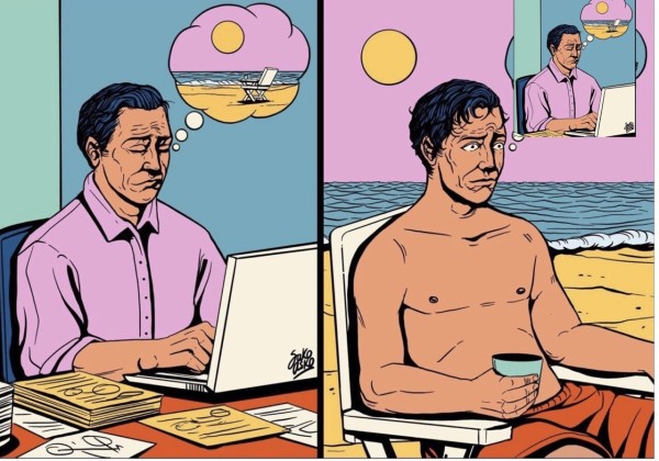 Cartoon of a guy at work thinking about vacation, and then he’s on vacation thinking about being at work and thinking about vacation. 