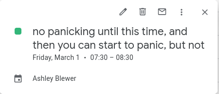 google cal meeting that says "no panicking until this time, and then you can start to panic, but not" (then it cuts off) Friday, March 1, 7:30-8:30