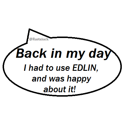 Speech bubble: Back in my day, I had to use EDLIN and was happy about it. 