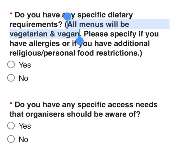 Screenshot of a meeting registration form with questions about dietary requirements and access needs, with text selection highlighting part of the text that says all menus will be vegetarian and vegan. 