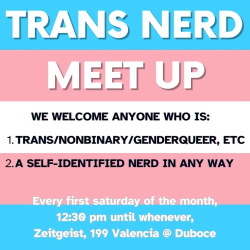It's a picture of the trans pride flag with writing on it that says "TRANS NERD MEET UP: We welcome anyone who is 1) trans/non-binary/genderqueer, etc. 2) a self-identified nerd in any way. First Saturday of the month, 12:30 until whenever, Zeigeist, 199 Valencia @ Duboce."