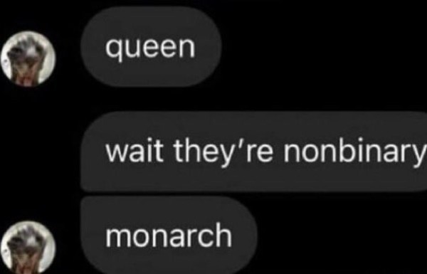 Queen
wait they're nonbinary
monarch