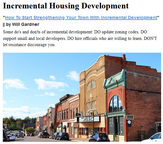 Incremental Housing Development

"How To Start Strengthening Your Town With Incremental Development" || by Will Gardner

Some do's and don'ts of incremental development: DO update zoning codes. DO support small and local developers. DO hire officials who are willing to learn. DON'T let resistance discourage you.

Photo source: Source: Michaela Zuzula; Unsplash

"This article was originally published, in slightly different form, on Strong Towns member Will Gardner’s Substack, StrongHaven. It is shared here with permission."