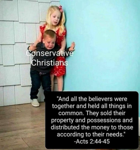 (2 children terrified) Conservative Christians (What they’re afraid of)  "And all the believers were together and held all things in common. They sold their property and possessions and distributed the money to those according to their needs." -Acts 2:44-45