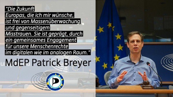 "Die Zukunft Europas, die ich mir wünsche, ist frei von Massenüberwachung und gegenseitigem Misstrauen. Sie ist geprägt, durch ein gemeinsames Engagement für unsere Menschenrechte im digitalen wie im analogen Raum." MdEP Patrick Breyer