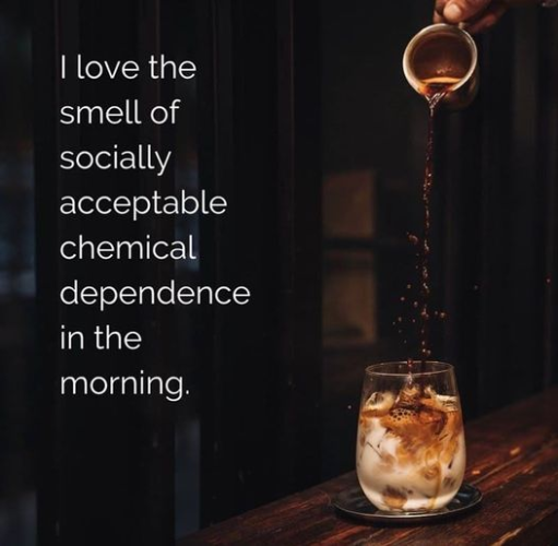 I love the smell of socially acceptable chemical dependence in the morning.

[Espresso being poured into a stemless wineglass with ice cubes and milk]