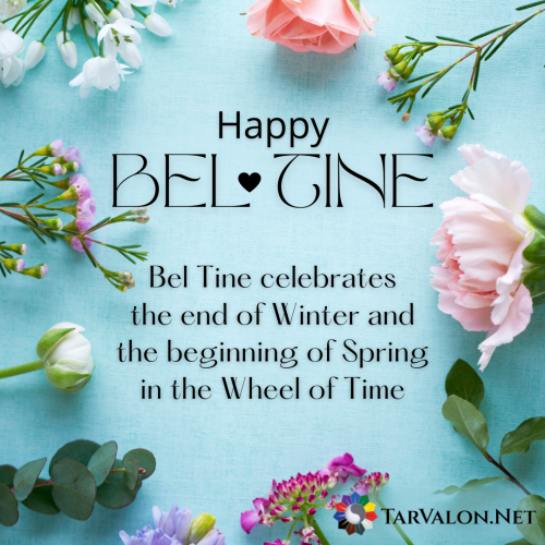 Spring flowers surround text with a blue background. Text reads: Happy Bel Tine Bel Tine celebrates the end of Winter and the beginning of Spring in the Wheel of Time. TarValon.net logo on bottom right.