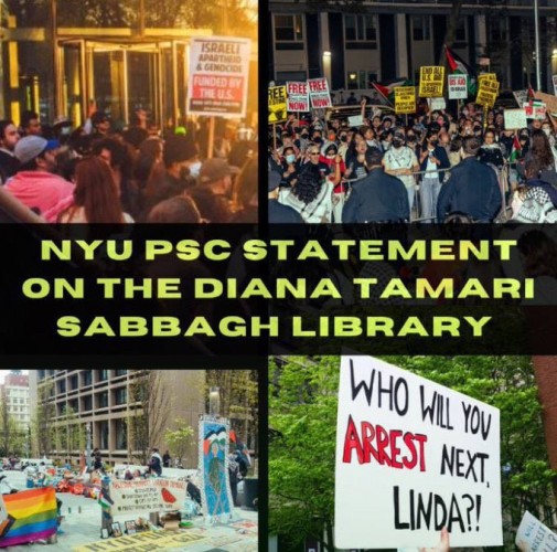 Four individual images, separated by text reading NYU PSC STATEMENT ON THE DIANA TAMARI SABBAGH LIBRARY
TL and TR: Students with placards and flags outside the library
BL: Trans/Rainbow Palestinian flag and other banners
BR: Large placard reading WHO WILL YOU ARREST NEXT, LINDA?
