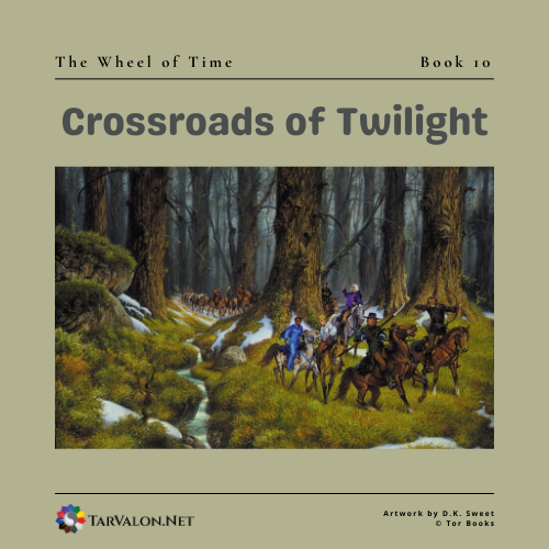 Background is the cover art from WoT book 10, Crossroads of Twilight by Robert Jordan. A group of travelers rides through a snowy forest. Mat holds his ashanderei. In his party are Thom, Tuon, and Selucia, among others. Text on top reads: The Wheel of Time Book 10 Crossroads of Twilight. TarValon.Net's logo at bottom.