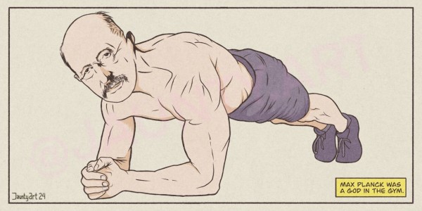 A very silly joke about theoretical physicist Max Planck living up to his name and being amazing at planking. Text reads “Max Planck was a god in the gym.”