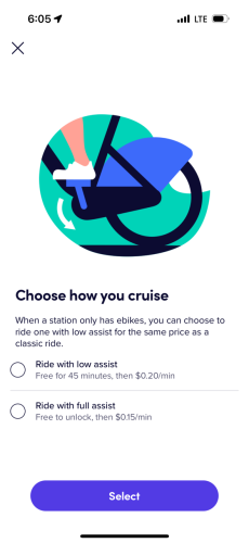 Screenshot

Choose how you cruise When a station only has ebikes, you can choose to ride one with low assist for the same price as a classic ride. Ride with low assist Free for 45 minutes, then $0.20/min Ride with full assist Free to unlock, then $0.15/min Select
