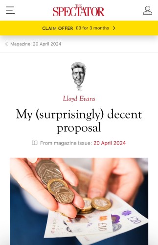 Extract from an article by Lloyd Evans in the Spectator.
Headline
My (surprisingly) decent proposal