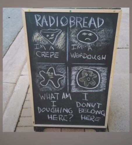 Chalkboard on the side way outside a bakery, I guess. Headline "RADIOBREAD".
4 Panels. Upper left "I'm a Crepe". Upper right "I'm a Weirdough". Lower left: "What am I douging here". Lower right: "I donut belong here"