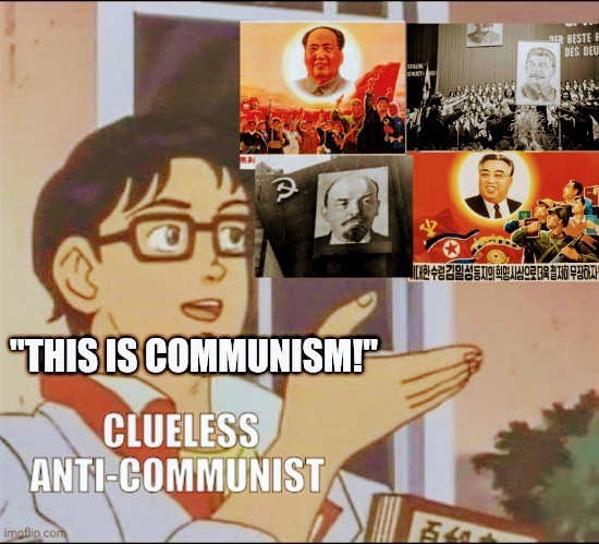 A man wearing glasses who is labeled as "Clueless Anti-Communist" is looking upward at several images of dictators featuring Stalin, Mao, Lenin, and Kim Il-Sung while saying "This is Communism".
