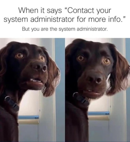 When it says "Contact your system administrator for more info." But you are the system administrator.