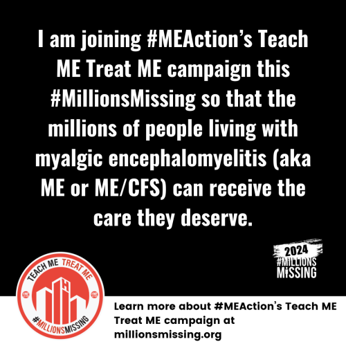 I am joining #MEAction's Teach Me Treat Me campaign this Millions Missing so that the millions of people living with myalgic encephalomyelitis (aka ME or ME/CFS) can receive the care they deserve.

Learn more about #MEAction's Teach Me Treat Me campaign at millionsmissing.org
