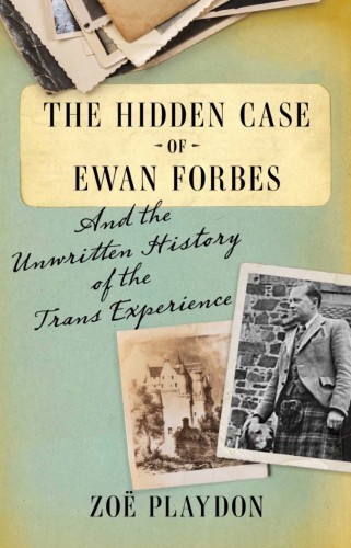 Front cover of “The Hidden Case of Ewan Forbes (and the unwritten history of the trans experience)” by Zoë Playdon