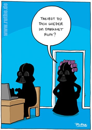 Darth Vader sitzt am Laptop. Seine Frau betritt den Raum und sagt vorwurfsvoll: "Treibst du dich wieder im Darknet rum?"