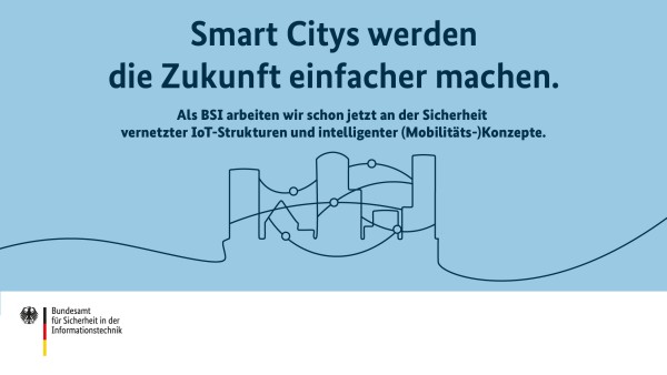 Smart Citys werden die Zukunft einfacher machen. Als BSI arbeiten wir schon jetzt an der Sicherheit vernetzter IoT-Strukturen und intelligenter (Mobilitäts-)Konzepte.