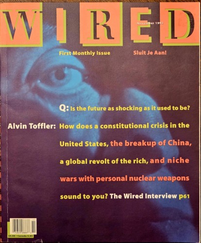 Photo of the cover of Wired Magazine #1.5, November 1993.

Q: Is the future as shocking as it used to be?

Alvin Toffler: How does a constitutional crisis in the United States, the breakup of China, a global revolt of the rich, and niche wars with personal nuclear weapons sound to you?

The Wired Interview p61