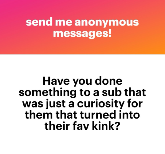 Have you done something to a sub that was just a curiosity for them that turned into their fav kink?